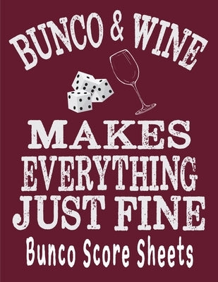 Bunco and Wine Makes Everything Just Fine Bunco Score Sheets: This perfect bound book is great for your next dice Bunco Party. There are 120 pages. 11 by Pepperstone, Ej