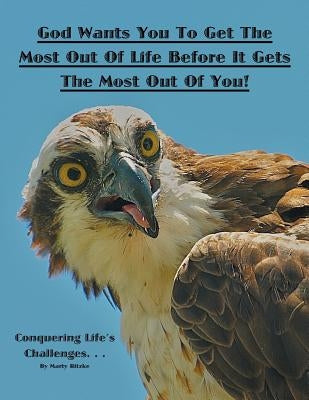 God Wants You to Get the Most out of Life Before It Gets the Most out of You!: Conquering Life's Challenges... by Ritzke, Marty