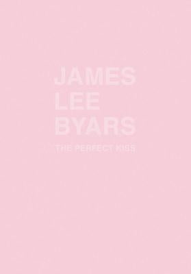 James Lee Byars: The Perfect Kiss by Byars, James Lee