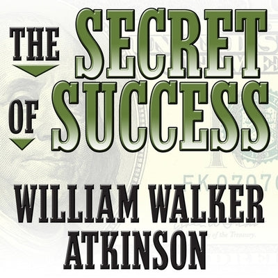 The Secret of Success: Self-Healing by Thought Force by Atkinson, William Walker