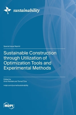 Sustainable Construction through Utilization of Optimization Tools and Experimental Methods by Klansek, Uros