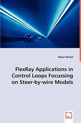 FlexRay Applications in Control Loops Focussing on Steer-by-wire Models by Michel, Robert