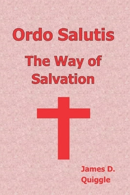 Ordo Salutis, The Way of Salvation by Quiggle, James D.