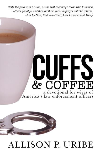 Cuffs & Coffee: A Devotional for Wives of Law Enforcement by Uribe, Allison P.