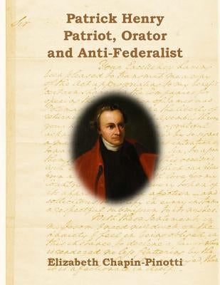Patrick Henry: Patriot, Orator and Anti-Federalist: Non-Fiction Common Core Readings by Chapin-Pinotti, Elizabeth