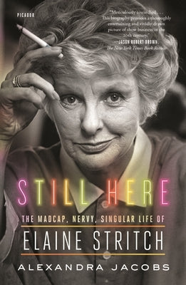 Still Here: The Madcap, Nervy, Singular Life of Elaine Stritch by Jacobs, Alexandra