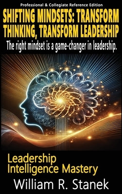 Shifting Mindsets: Transform Thinking, Transform Leadership - The right mindset is a game-changer in leadership.: Elevating Skills, Mindsets, and Stre by Stanek, William R.