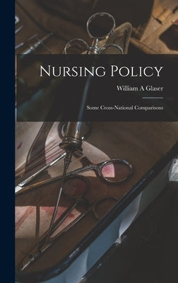 Nursing Policy: Some Cross-national Comparisons by Glaser, William A.