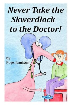 Never Take the Skwerdlock to the Doctor! by Jamison, Pops