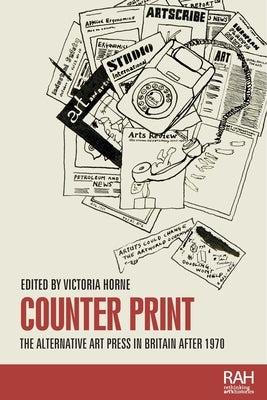 Counter Print: The Alternative Art Press in Britain After 1970 by Horne, Victoria