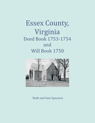 Essex County, Virginia Deed Book 1753-1754 and Will Book 1750 by Sparacio, Ruth