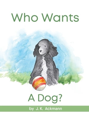 Who Wants a Dog? by Ackmann, J. K.