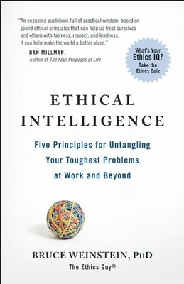 Ethical Intelligence: Five Principles for Untangling Your Toughest Problems at Work and Beyond by Weinstein, Bruce