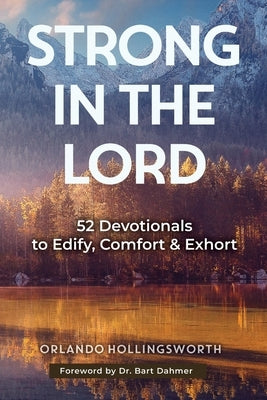 Strong in the Lord: 52 Devotionals to Edify, Comfort & Exhort by Hollingsworth, Orlando