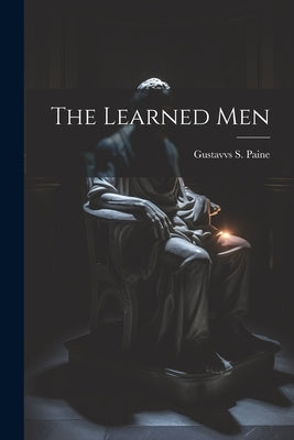 The Learned Men by Paine, Gustavvs S.