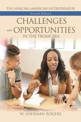 The African American Entrepreneur: Challenges and Opportunities in the Trump Era by Rogers, W. Sherman