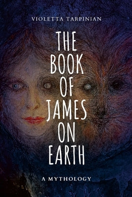 The Book of James on Earth: A Mythology by Tarpinian, Violetta