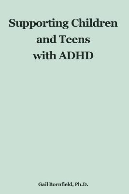 Supporting Children and Teens with ADHD by Bornfield Ph. D., Gail
