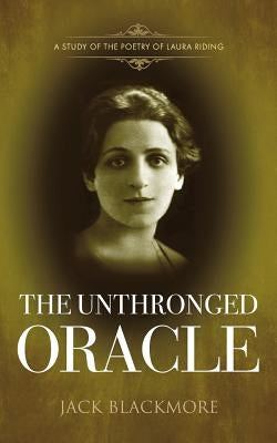 The Unthronged Oracle: A study of the poetry of Laura Riding by Blackmore, Jack