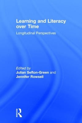 Learning and Literacy over Time: Longitudinal Perspectives by Sefton-Green, Julian