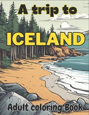 A trip to Iceland, Adult coloring Book: Iceland Adventure: Adult Coloring Book with Stunning Illustrations of Sea Turtles, seagulls, wild ducks, Atlan by Colin, Taylor