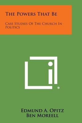 The Powers That Be: Case Studies of the Church in Politics by Opitz, Edmund A.