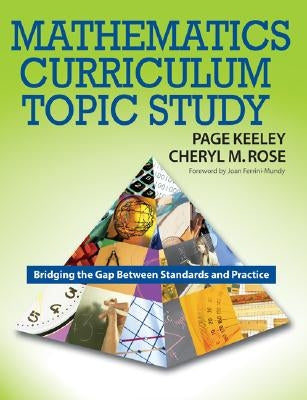 Mathematics Curriculum Topic Study: Bridging the Gap Between Standards and Practice by Keeley, Page D.