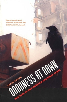 Darkness at Dawn: The Rise of the Russian Criminal State by Satter, David