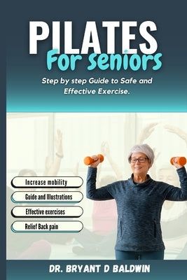 Pilates for seniors: Step by Step Guide to Safe and Effective Exercise by D. Baldwin, Bryant