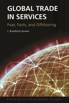 Global Trade in Services: Fear, Facts, and Offshoring by Jensen, J. Bradford