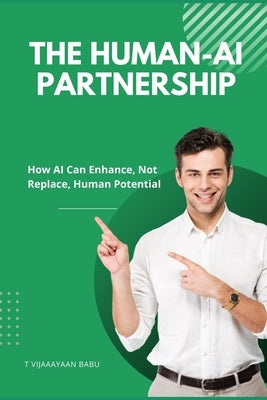 The Human-AI Partnership: How AI Can Enhance, Not Replace, Human Potential by V. I. J. a. Y. a. N., T.