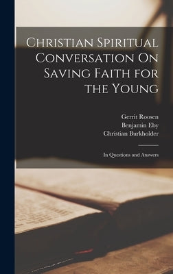 Christian Spiritual Conversation On Saving Faith for the Young: In Questions and Answers by Burkholder, Christian