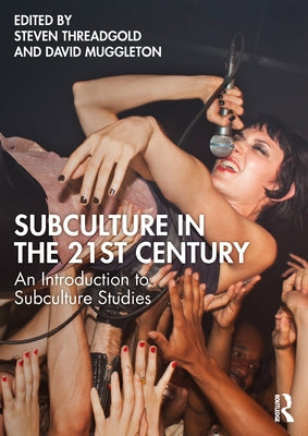 Subculture in the 21st Century: An Introduction to Subculture Studies by Threadgold, Steven