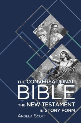 The Conversational Bible: The New Testament in Story Form by Scott, Angela