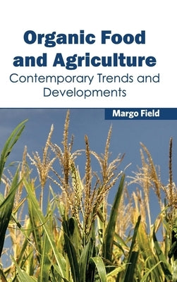 Organic Food and Agriculture: Contemporary Trends and Developments by Field, Margo