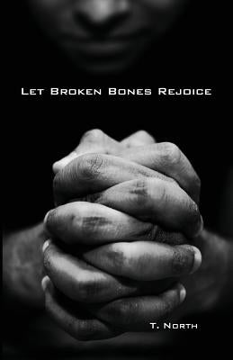 Let Broken Bones Rejoice: Repentance and Psalm 51 for Sex Addicts and others seeking forgiveness. by North, T.