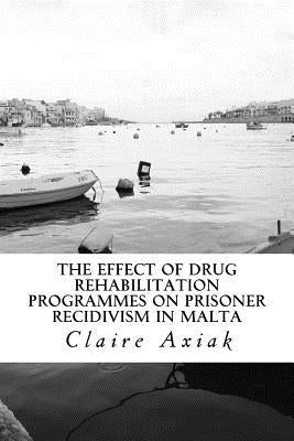 The Effect of Drug Rehabilitation Programmes on Prisoner Recidivism in Malta by Axiak, Claire