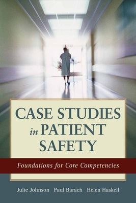 Case Studies in Patient Safety: Foundations for Core Competencies by Johnson, Julie K.