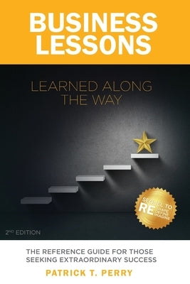 Business Lessons Learned Along The Way: The Reference Guide For Those Seeking Extraordinary Success by Perry, Patrick T.