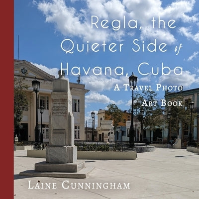 Regla, the Quieter Side of Havana, Cuba: A Travel Photo Art Book by Cunningham, Laine