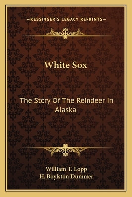 White Sox: The Story Of The Reindeer In Alaska by Lopp, William T.
