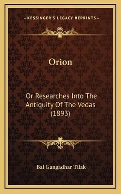 Orion: Or Researches Into The Antiquity Of The Vedas (1893) by Tilak, Bal Gangadhar