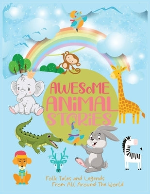 Awesome Animal Stories: Folk Tales and Legends From All Around The World by David, Matthew