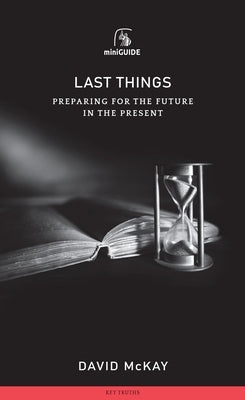 Last Things: Preparing for the Future in the Present by McKay, David