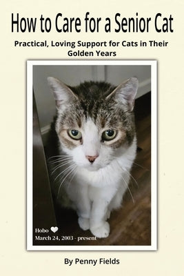 How to Care for a Senior Cat: Practical, Loving Support for Cats in Their Golden Years by Fields, Penny