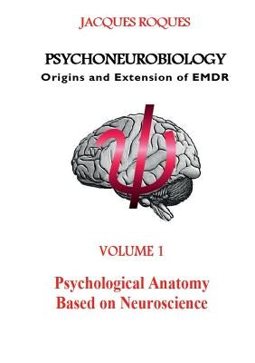 Psychoneurobiology Origins and extension of EMDR: Psychological Anatomy Based on Neuroscience by Roques, Jacques