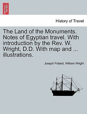 The Land of the Monuments. Notes of Egyptian travel. With introduction by the Rev. W. Wright, D.D. With map and ... illustrations. by Pollard, Joseph