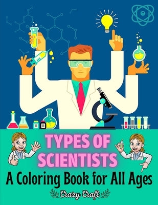 Types of Scientists: A Coloring Book for All Ages: Easy Scientist Coloring Book with Positive Affirmations for Self Care by Craft, Crazy
