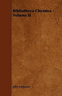 Bibliotheca Chemica - Volume II by Furgason, John
