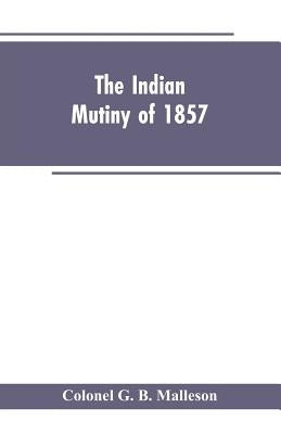 The Indian mutiny of 1857 by Malleson, Colonel G. B.